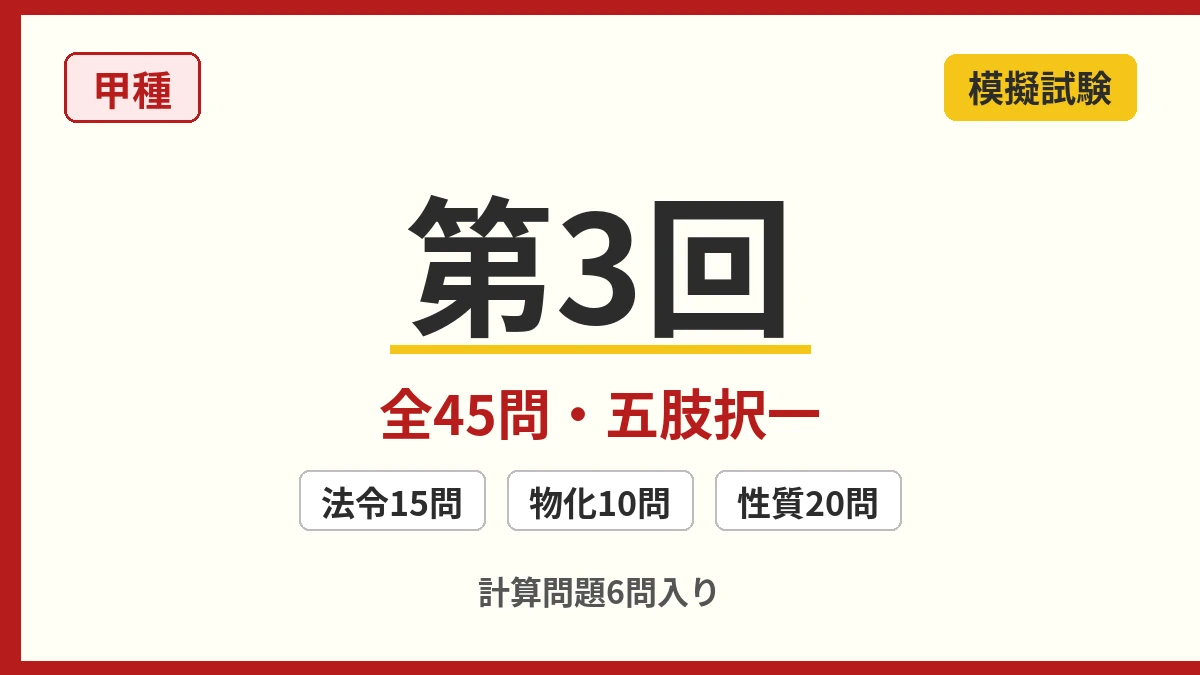 甲種模擬試験 第3回。全45問・五肢択一。法令15問・物化10問・性質20問のオリジナル問題